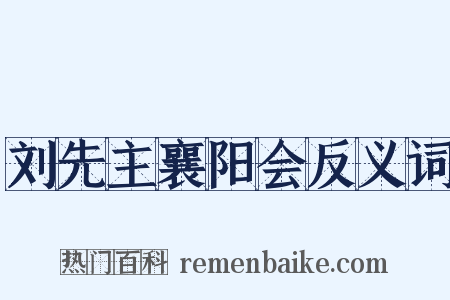 刘先主襄阳会反义词是什么意思的图片